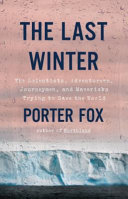 Last winter : the scientists, adventurers, journeymen, and mavericks trying to save the world /