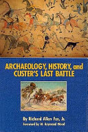 Archaeology, history, and Custer's last battle : the Little Big Horn reexamined /