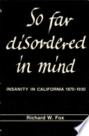 So far disordered in mind : insanity in California, 1870-1930 /
