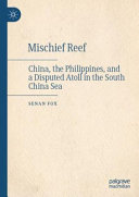 Mischief reef  : China, the Philippines and a disputed atoll in the South China Sea /