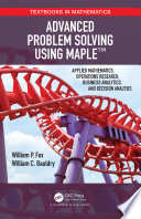 Advanced problem solving using Maple : applied mathematics, operations research, business analytics, and decision analysis /