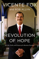 Revolution of hope : the life, faith, and dreams of a Mexican president /