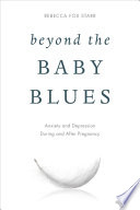 Beyond the baby blues : anxiety and depression during and after pregnancy /