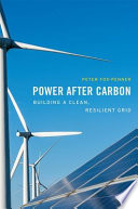 Power after carbon : building a clean, resilient grid /
