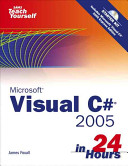 Sams teach yourself Microsoft Visual C# 2005 in 24 hours : complete starter kit /