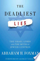 The deadliest lies : the Israel lobby and the myth of Jewish control /