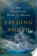 Finding north : how navigation makes us human /