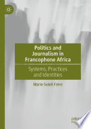 Politics and Journalism in Francophone Africa : Systems, Practices and Identities /