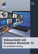 Videoschnitt mit Premiere Elements 15 : Der praktische Einstieg /