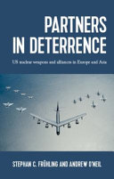 Partners in deterrence : US nuclear weapons and alliances in Europe and Asia /