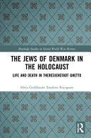 The Jews of Denmark in the Holocaust : life and death in Theresienstadt Ghetto /