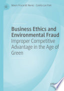 Business Ethics and Environmental Fraud : Improper Competitive Advantage in the Age of Green /