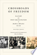 Crossroads of freedom : slaves and freed people in Bahia, Brazil, 1870-1910 /