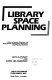 Library space planning : how to assess, allocate, and reorganize collections, resources, and physical facilities /