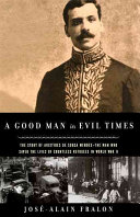 A good man in evil times : the story of Aristides de Sousa Mendes, the man who saved the lives of countless refugees in World War II /