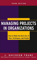 Managing projects in organizations : how to make the best use of time, techniques, and people /