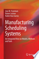 Manufacturing scheduling systems : an integrated view on models, methods and tools /