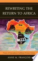 Rewriting the return to Africa : voices of francophone Caribbean women writers /