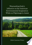 Waymarking Italy's influence on the American environmental imagination while on pilgrimage to Assisi /