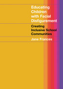 Educating children with facial disfigurement : creating inclusive school communities /