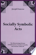 Socially symbolic acts : the historicizing fictions of Umberto Eco, Vincenzo Consolo, and Antonio Tabucchi /