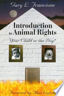 Introduction to animal rights : your child or the dog? /