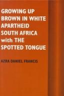 Growing up brown in white apartheid South Africa : with The spotted tongue /