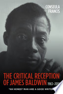 The critical reception of James Baldwin, 1963-2010 : "an honest man and a good writer" /