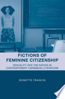 Fictions of Feminine Citizenship : Sexuality and the Nation in Contemporary Caribbean Literature /