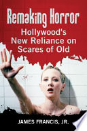 Remaking horror : Hollywood's new reliance on scares of old /