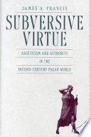 Subversive virtue : asceticism and authority in the second-century pagan world /