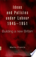 Ideas and policies under labour, 1945-1951 : building a new Britain /