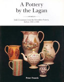A pottery by the Lagan : Irish creamwear from the Downshire China Manufactory, Belfast 1787 - c.1806 /