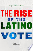 The rise of the Latino vote : a history /