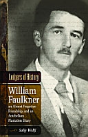 Ledgers of history : William Faulkner, an almost forgotten friendship, and an antebellum plantation diary : memories of Dr. Edgar Wiggin Francisco III /