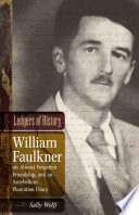Ledgers of history : William Faulkner, an almost forgotten friendship, and an antebellum plantation diary : memories of Dr. Edgar Wiggin Francisco III /