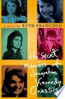 The secret memoirs of Jacqueline Kennedy Onassis : a novel /
