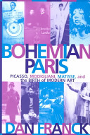 Bohemian Paris : Picasso, Modigliani, Matisse, and the birth of modern art /