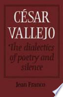 Cesar Vallejo : the dialectics of poetry and silence /