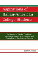 Aspirations of Italian-American college students : the impact of family traditions, mentorship, career interventions, and counseling for professional success /