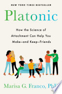 Platonic : how the science of attachment can help you make--and keep--friends /