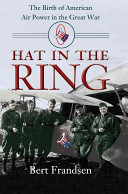 Hat in the ring : the birth of American air power in the Great War /