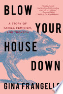 Blow your house down : a story of family, feminism, and treason /