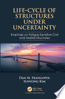 Life-cycle of structures under uncertainty : emphasis on fatigue-sensitive civil and marine structures /