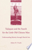 Taijiquan and The Search for The Little Old Chinese Man : Understanding Identity through Martial Arts /