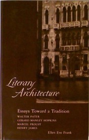 Literary architecture : essays toward a tradition : Walter Pater, Gerard Manley Hopkins, Marcel Proust, Henry James /