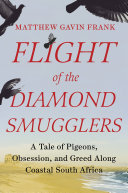Flight of the diamond smugglers : a tale of pigeons, obsession, and greed along coastal South Africa /