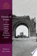 Schools of fiction : literature and the making of the American educational system /
