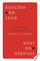 Success and luck : good fortune and the myth of meritocracy /