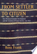 From settler to citizen : New Mexican economic development and the creation of Vecino society, 1750-1820 /